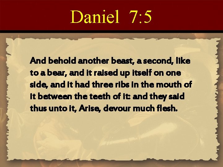 Daniel 7: 5 And behold another beast, a second, like to a bear, and