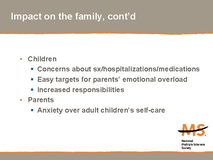 Impact on the family, cont’d • Children § Concerns about sx/hospitalizations/medications § Easy targets