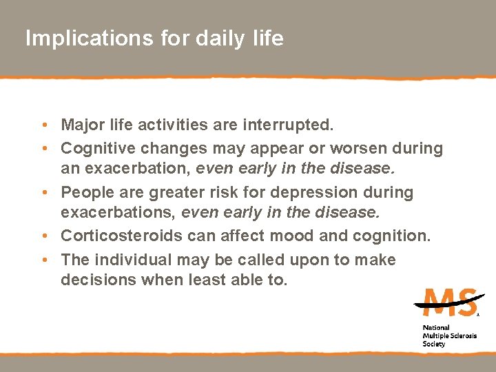 Implications for daily life • Major life activities are interrupted. • Cognitive changes may