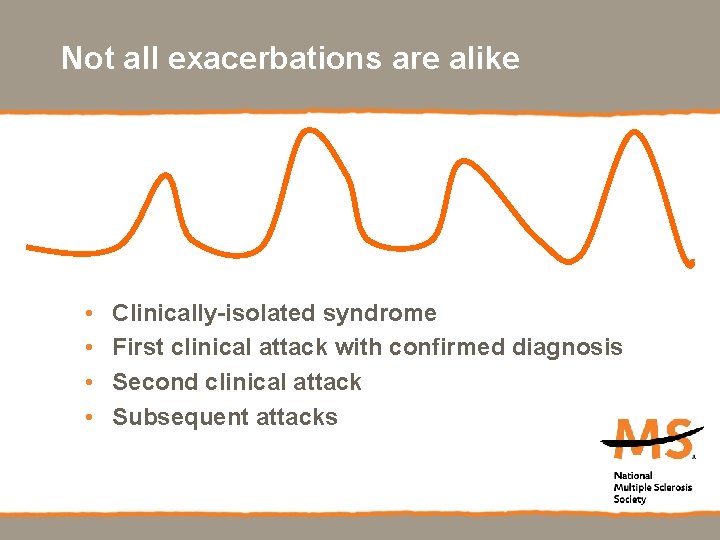 Not all exacerbations are alike • • Clinically-isolated syndrome First clinical attack with confirmed