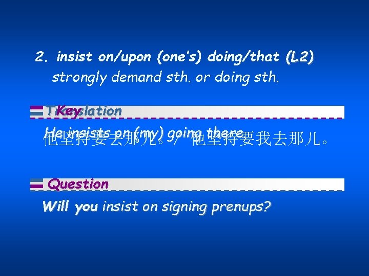 2. insist on/upon (one’s) doing/that (L 2) strongly demand sth. or doing sth. Key