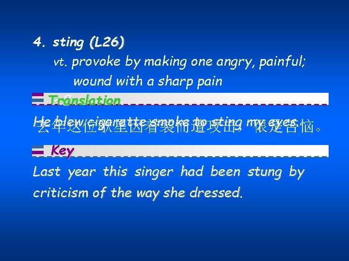 4. sting (L 26) vt. provoke by making one angry, painful; wound with a