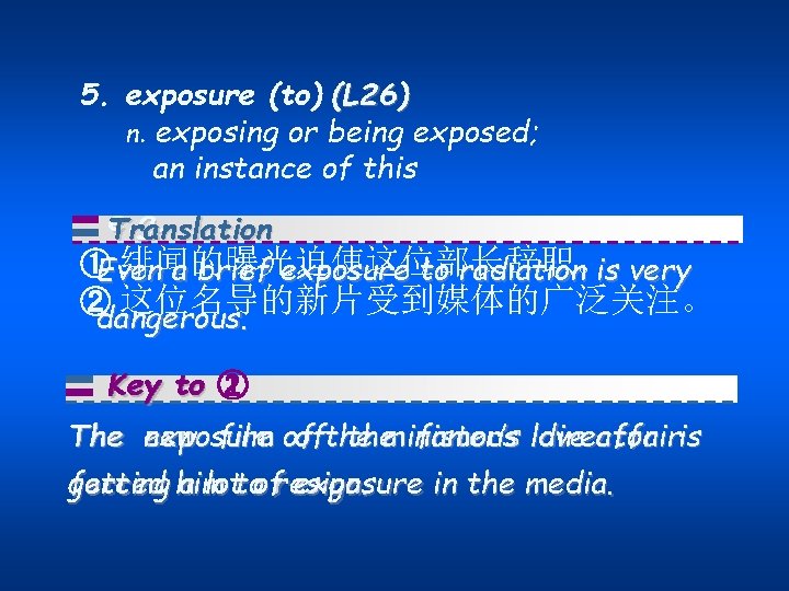 5. exposure (to) (L 26) n. exposing or being exposed; an instance of this