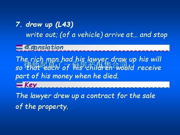 7. draw up (L 43) write out; (of a vehicle) arrive at… and stop