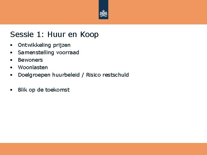 Sessie 1: Huur en Koop • Ontwikkeling prijzen Samenstelling voorraad Bewoners Woonlasten Doelgroepen huurbeleid