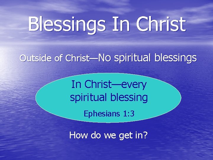 Blessings In Christ Outside of Christ—No spiritual blessings In Christ—every spiritual blessing Ephesians 1: