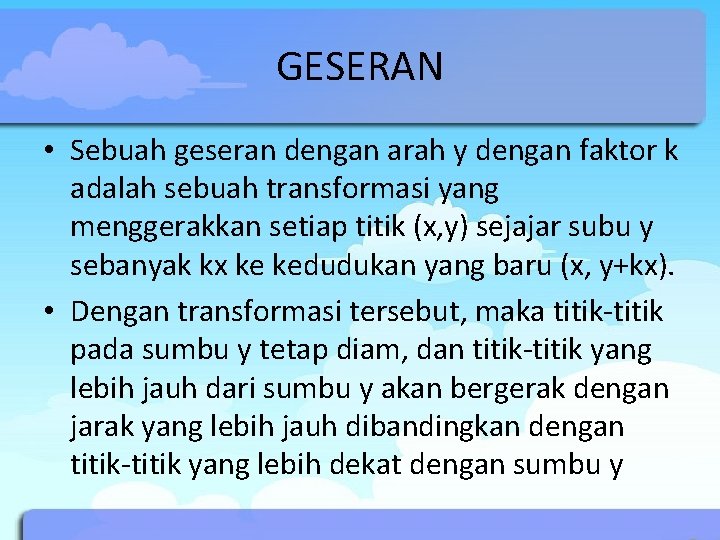 GESERAN • Sebuah geseran dengan arah y dengan faktor k adalah sebuah transformasi yang