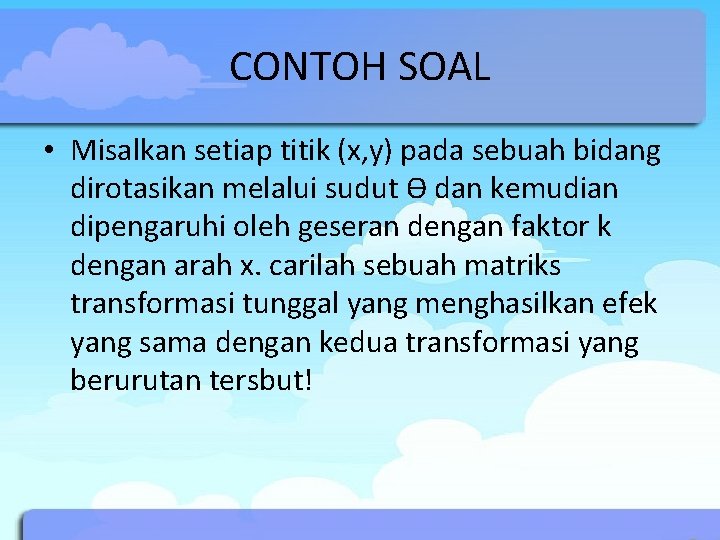 CONTOH SOAL • Misalkan setiap titik (x, y) pada sebuah bidang dirotasikan melalui sudut