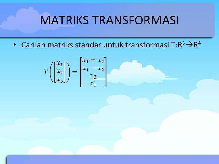 MATRIKS TRANSFORMASI • Carilah matriks standar untuk transformasi T: R 3 R 4 