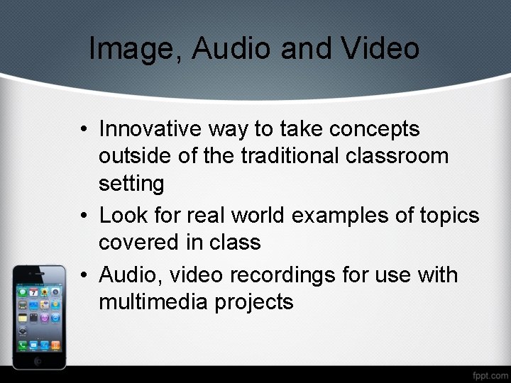 Image, Audio and Video • Innovative way to take concepts outside of the traditional