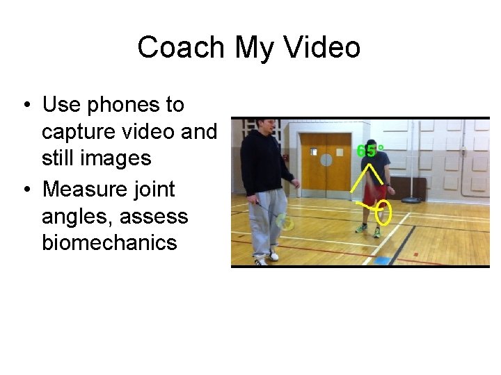 Coach My Video • Use phones to capture video and still images • Measure