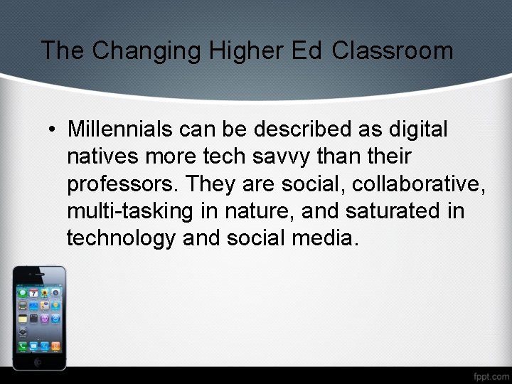 The Changing Higher Ed Classroom • Millennials can be described as digital natives more
