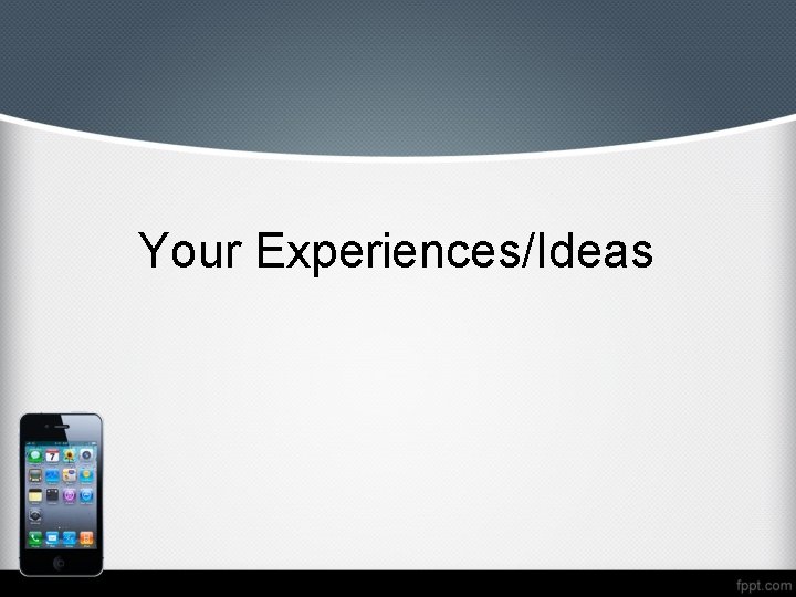 Your Experiences/Ideas 