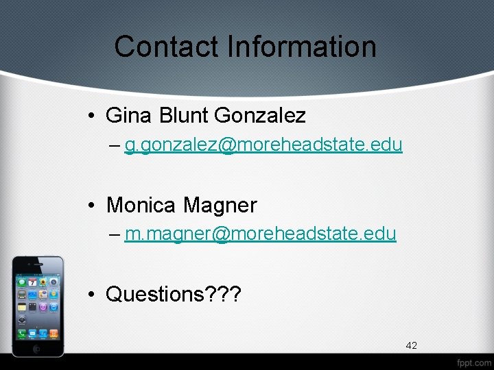 Contact Information • Gina Blunt Gonzalez – g. gonzalez@moreheadstate. edu • Monica Magner –