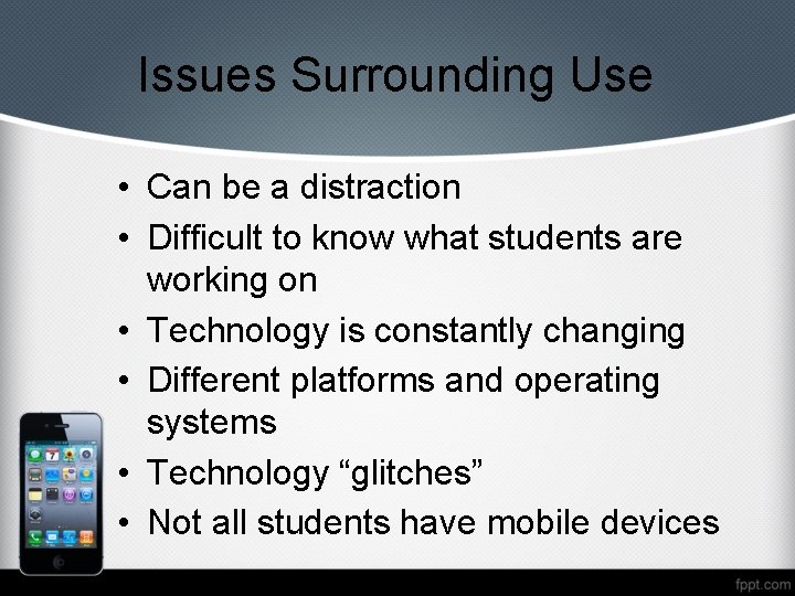Issues Surrounding Use • Can be a distraction • Difficult to know what students