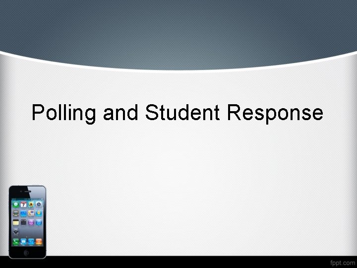 Polling and Student Response 