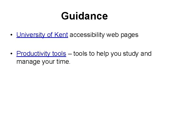 Guidance • University of Kent accessibility web pages • Productivity tools – tools to