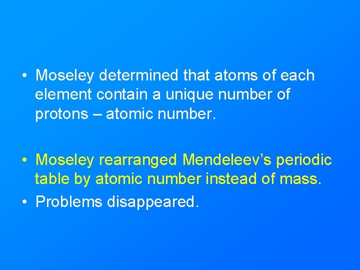  • Moseley determined that atoms of each element contain a unique number of