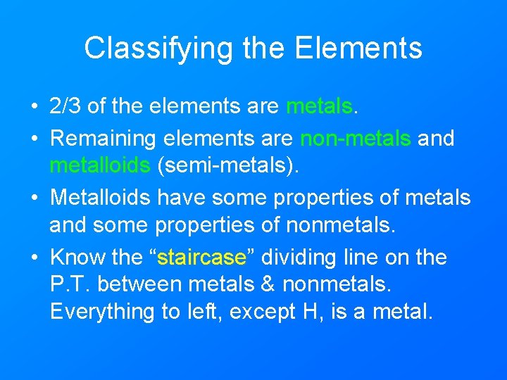 Classifying the Elements • 2/3 of the elements are metals • Remaining elements are