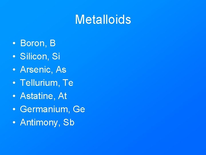 Metalloids • • Boron, B Silicon, Si Arsenic, As Tellurium, Te Astatine, At Germanium,