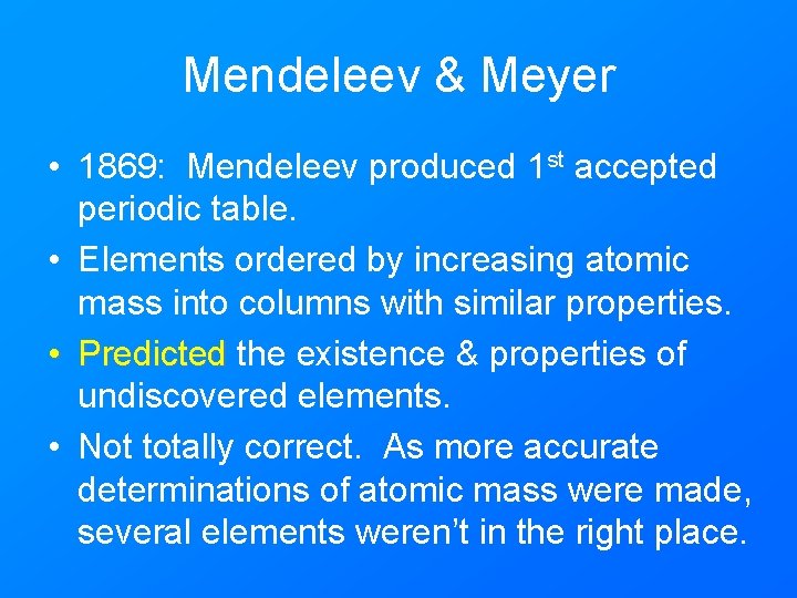 Mendeleev & Meyer • 1869: Mendeleev produced 1 st accepted periodic table. • Elements