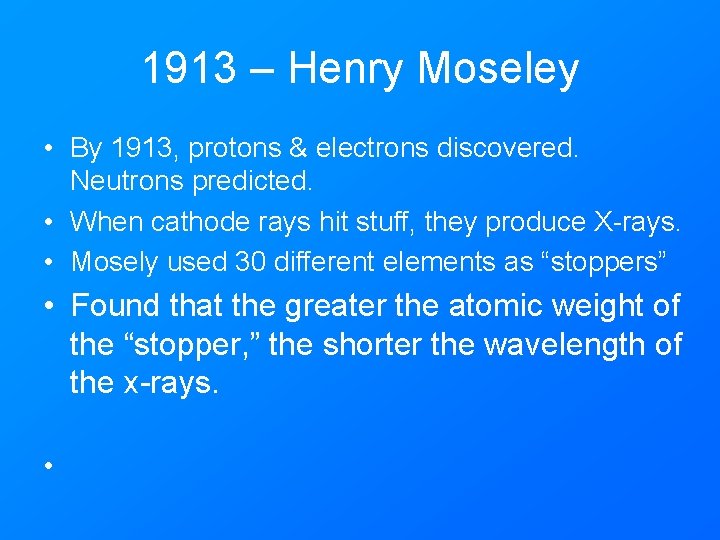 1913 – Henry Moseley • By 1913, protons & electrons discovered. Neutrons predicted. •