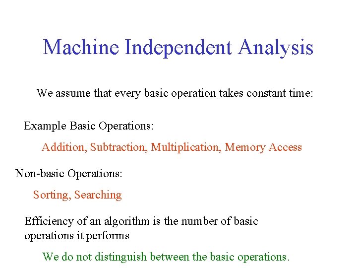 Machine Independent Analysis We assume that every basic operation takes constant time: Example Basic