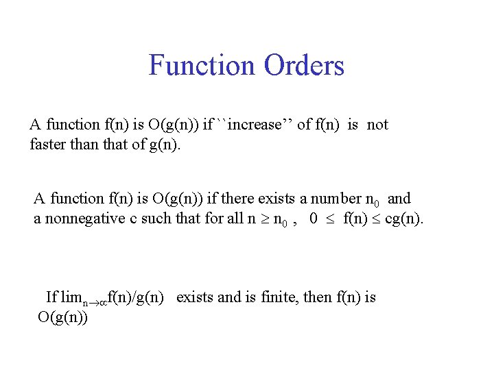 Function Orders A function f(n) is O(g(n)) if ``increase’’ of f(n) is not faster