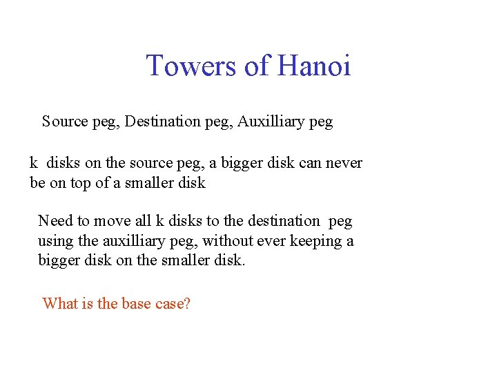 Towers of Hanoi Source peg, Destination peg, Auxilliary peg k disks on the source