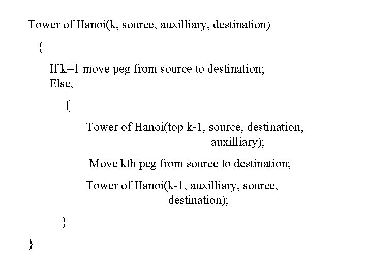 Tower of Hanoi(k, source, auxilliary, destination) { If k=1 move peg from source to