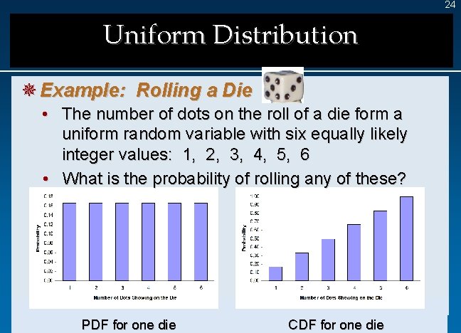 24 Uniform Distribution ¯ Example: Rolling a Die • The number of dots on