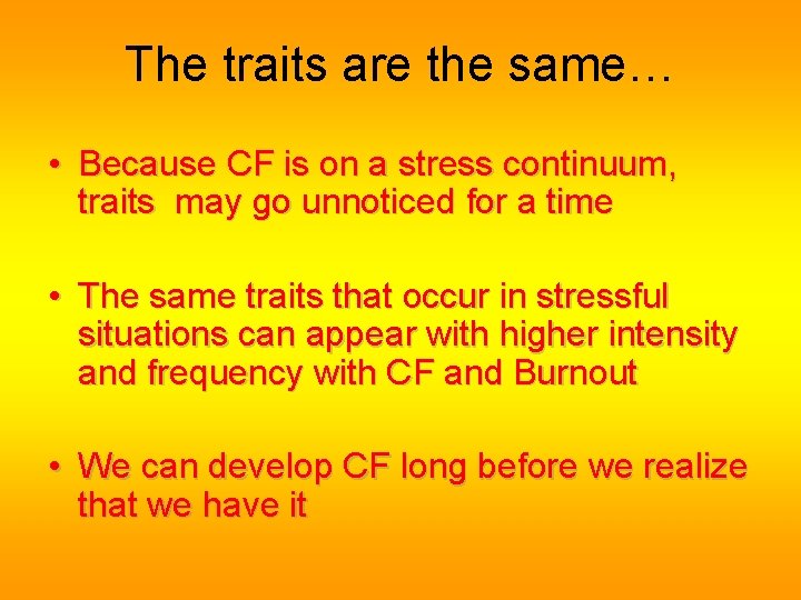 The traits are the same… • Because CF is on a stress continuum, traits The traits are the same… • Because CF is on a stress continuum, traits