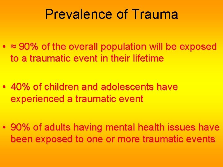 Prevalence of Trauma • ≈ 90% of the overall population will be exposed to Prevalence of Trauma • ≈ 90% of the overall population will be exposed to