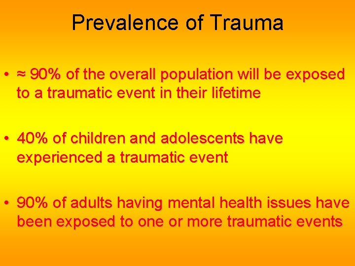 Prevalence of Trauma • ≈ 90% of the overall population will be exposed to