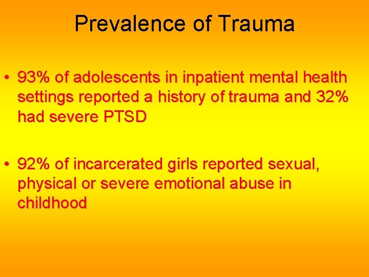 Prevalence of Trauma • 93% of adolescents in inpatient mental health settings reported a