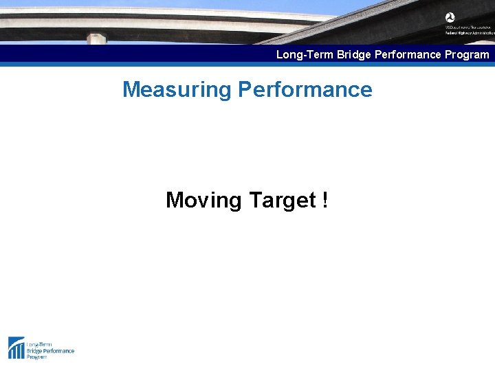 Long-Term Bridge Performance Program Measuring Performance Moving Target ! 
