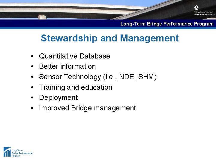 Long-Term Bridge Performance Program Stewardship and Management • • • Quantitative Database Better information