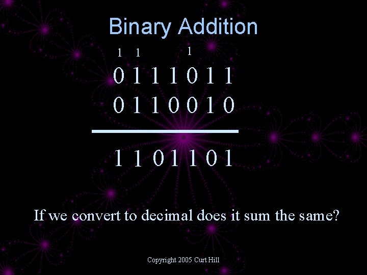 Binary Addition 1 1 1 0111011 0110010 1 1 01 If we convert to