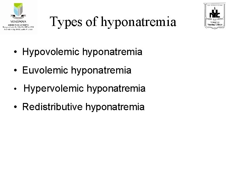 Types of hyponatremia • Hypovolemic hyponatremia • Euvolemic hyponatremia • Hypervolemic hyponatremia • Redistributive