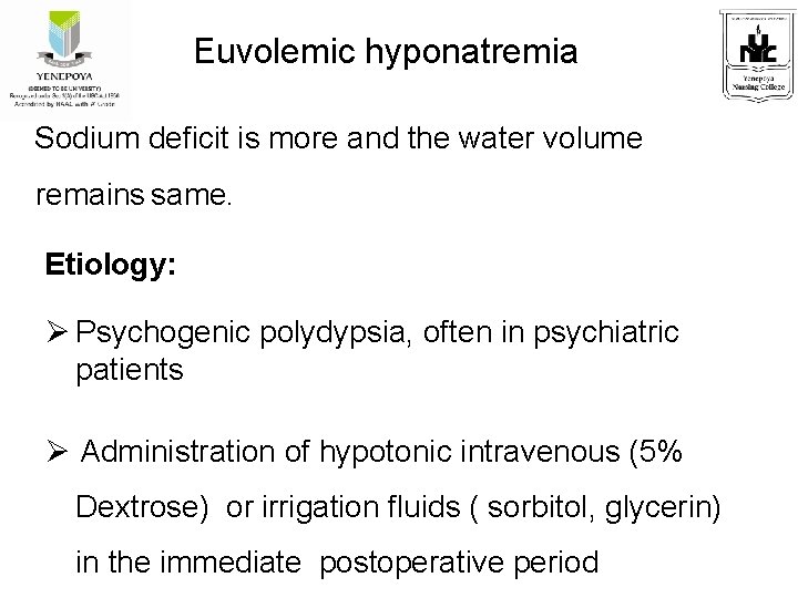 Euvolemic hyponatremia Sodium deficit is more and the water volume remains same. Etiology: Psychogenic
