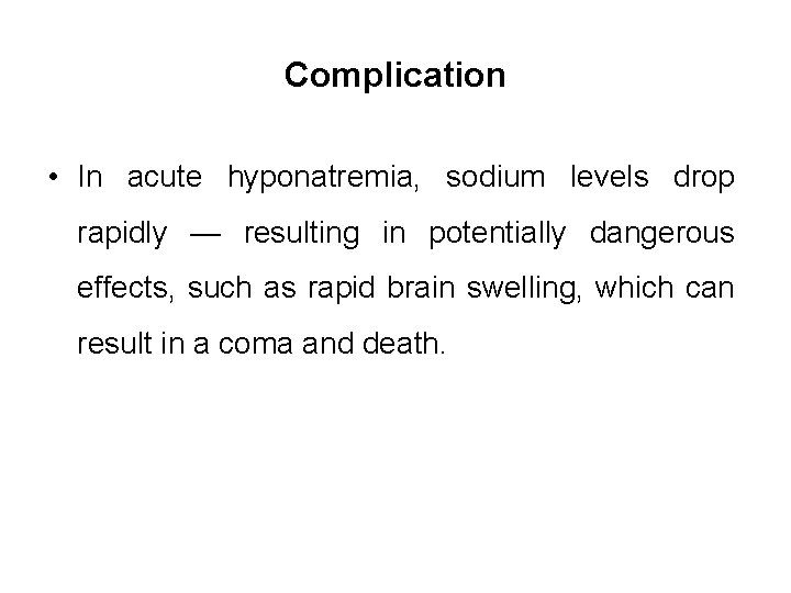 Complication • In acute hyponatremia, sodium levels drop rapidly — resulting in potentially dangerous