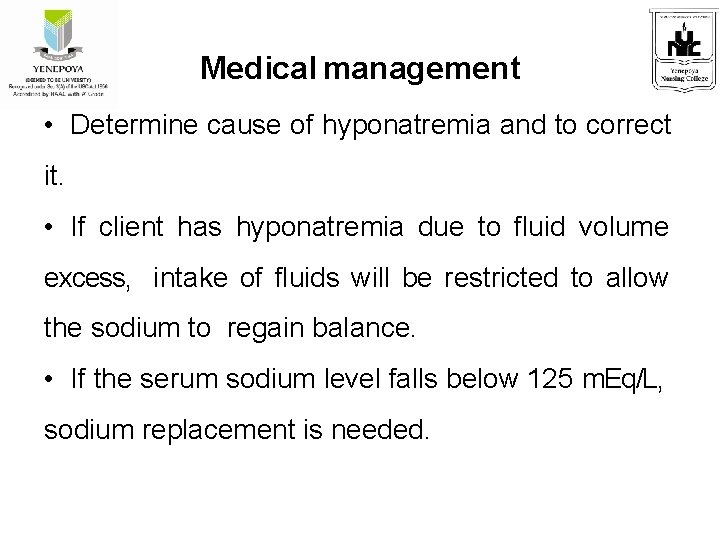 Medical management • Determine cause of hyponatremia and to correct it. • If client