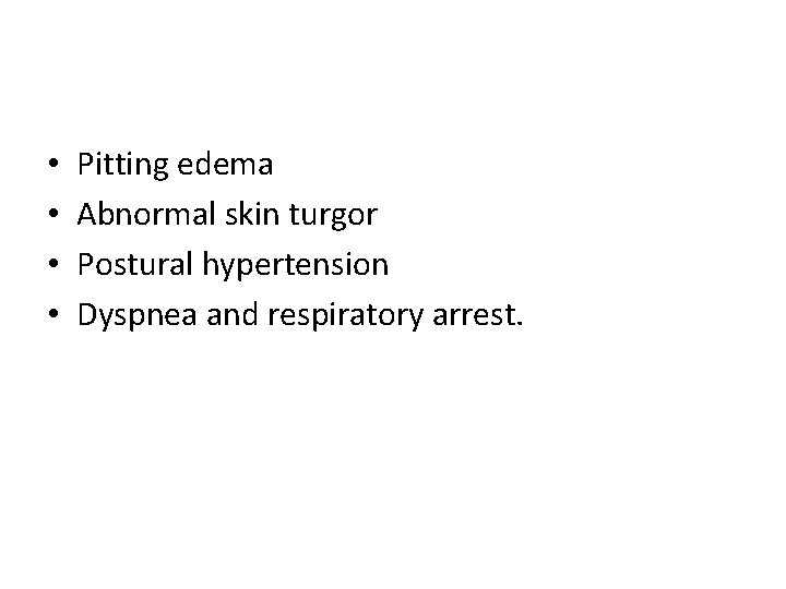 • • Pitting edema Abnormal skin turgor Postural hypertension Dyspnea and respiratory arrest.
