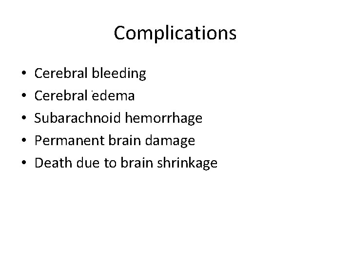 Complications • • • Cerebral bleeding. Cerebral edema Subarachnoid hemorrhage Permanent brain damage Death