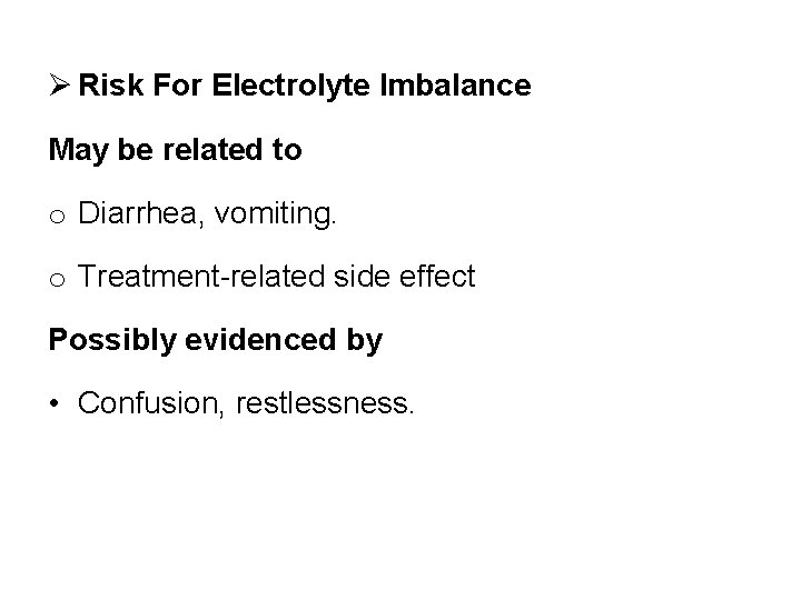  Risk For Electrolyte Imbalance May be related to o Diarrhea, vomiting. o Treatment-related