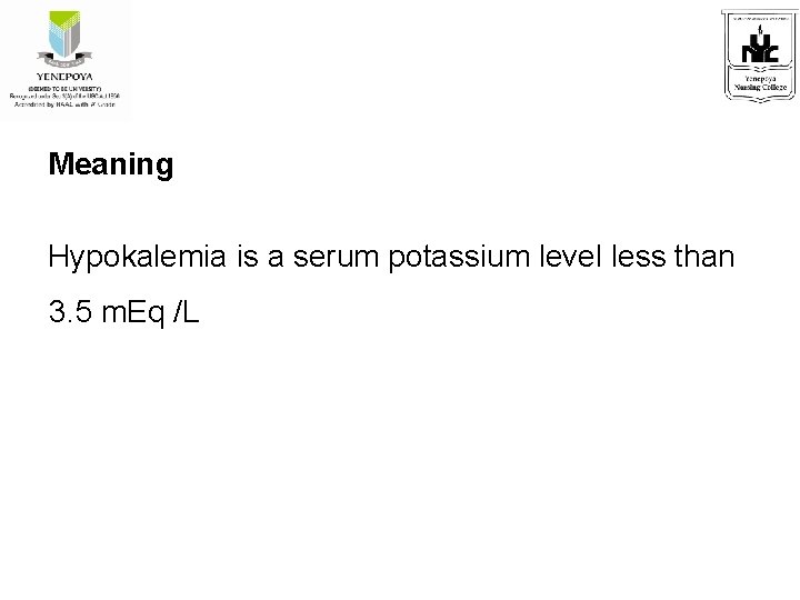Meaning Hypokalemia is a serum potassium level less than 3. 5 m. Eq /L