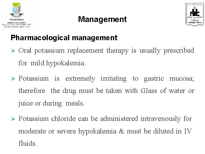 Management Pharmacological management Oral potassium replacement therapy is usually prescribed for mild hypokalemia. Potassium