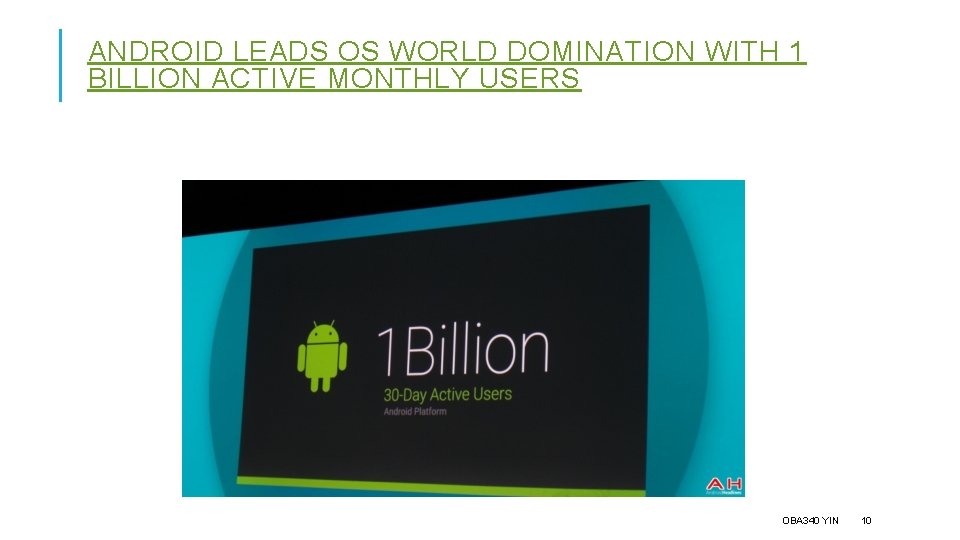 ANDROID LEADS OS WORLD DOMINATION WITH 1 BILLION ACTIVE MONTHLY USERS OBA 340 YIN