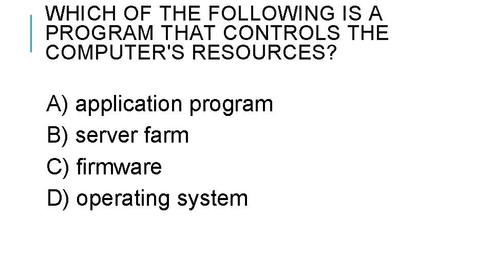 WHICH OF THE FOLLOWING IS A PROGRAM THAT CONTROLS THE COMPUTER'S RESOURCES? A) application
