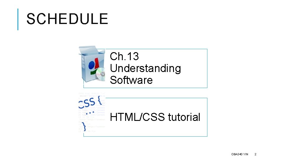 SCHEDULE Ch. 13 Understanding Software HTML/CSS tutorial OBA 340 YIN 2 